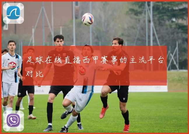 足球在线直播西甲赛事的主流平台对比
